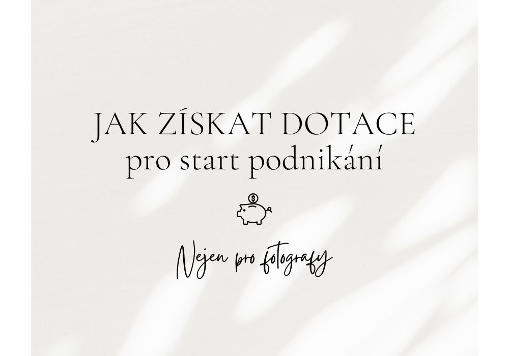JAK ZÍSKAT DOTACE PRO START PODNIKÁNÍ - NEJEN PRO FOTOGRAFY