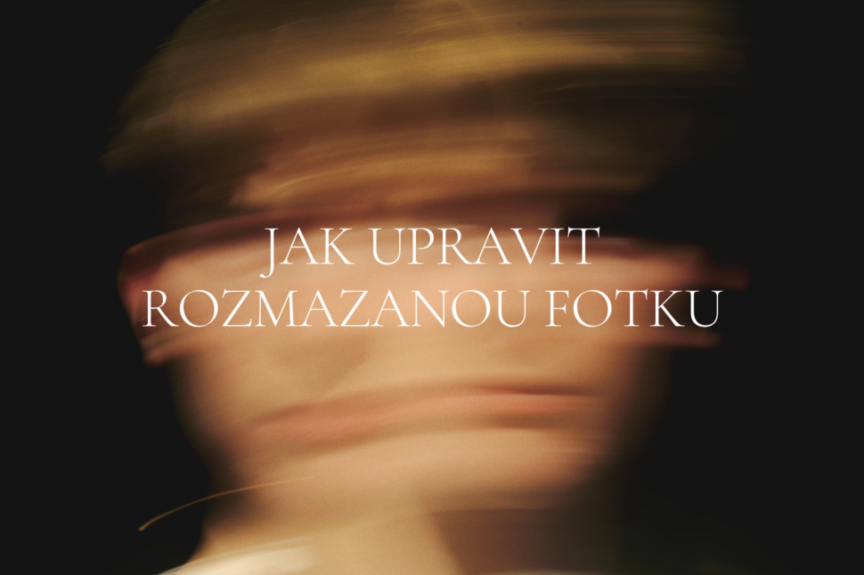 Jak vylepšit rozmazanou fotku?