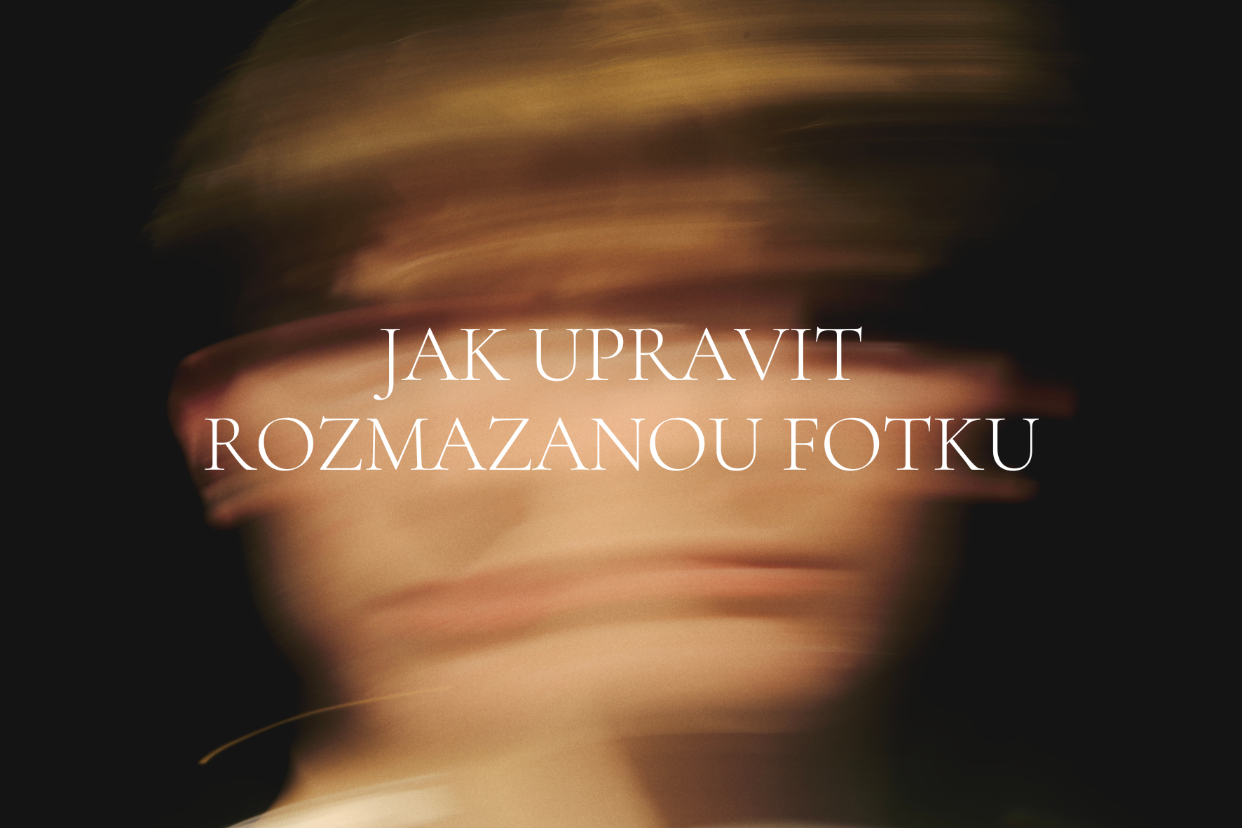 JAK UPRAVIT ROZMAZANOU FOTKU