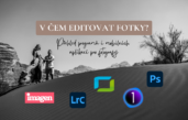 V čem upravovat fotky? Přehled programů pro fotografy i mobilních aplikací
