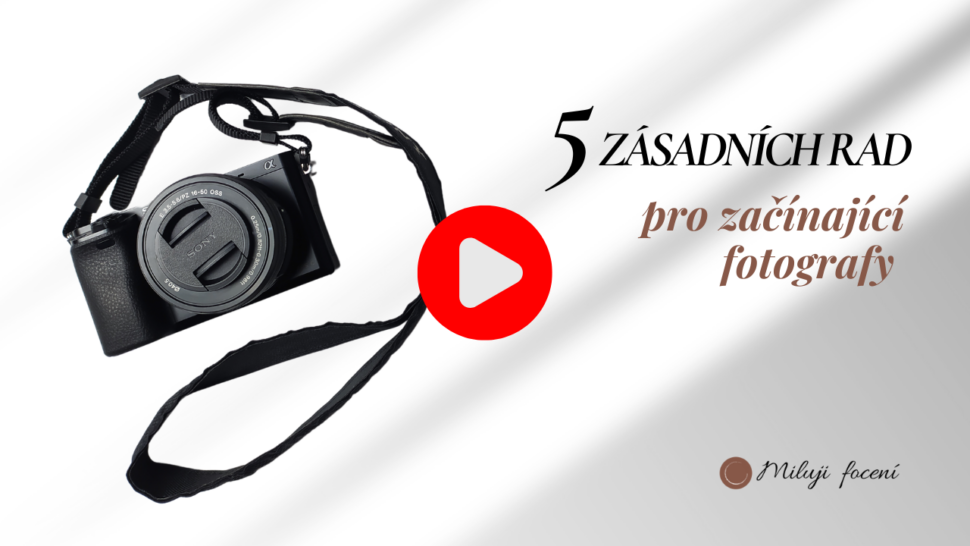 5 ZÁSADNÍCH RAD PRO ZAČÍNAJÍCÍ FOTOGRAFY